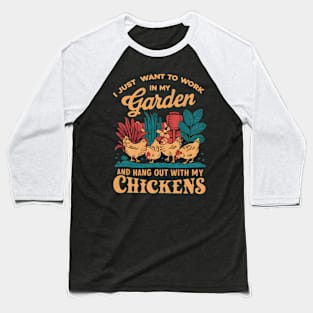 I Just Want to Work In My Garden And Hangout With My Chickens | Gardening Baseball T-Shirt
